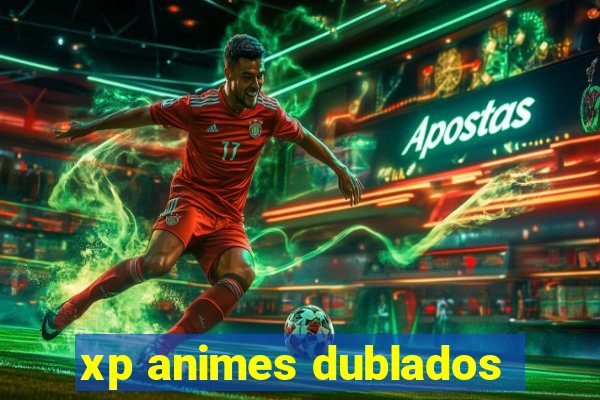 xp animes dublados